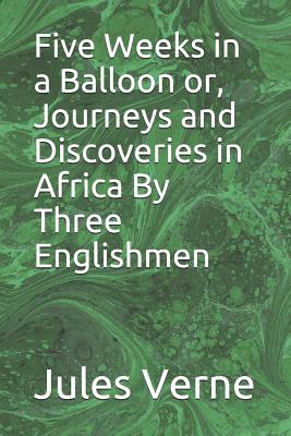 Five Weeks in a Balloon or, Journeys and Discoveries in Africa By Three Englishmen - Lackland, William (Translated by), and Verne, Jules