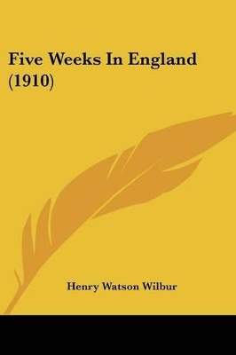 Five Weeks In England (1910) - Wilbur, Henry Watson