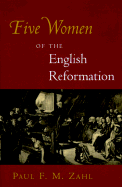 Five Women of the English Reformation - Zahl, Paul F M