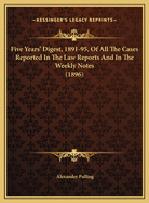 Five Years' Digest, 1891-95, of All the Cases Reported in the Law Reports and in the Weekly Notes (1896)