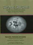 Five Years, Four Fronts: The War Years of Georg Grossjohann - Memoir of a German Soldier 1939-45