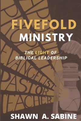 Fivefold Ministry: The Light of Biblical Leadership - Sabine, Marcella A, and Sabine, Shawn A