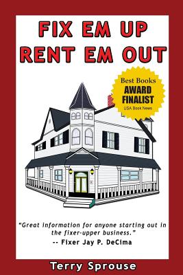 Fix 'em Up, Rent 'em Out: How to Start Your Own House Fix-Up & Rental Business in Your Spare Time - Sprouse, Terry Wayne