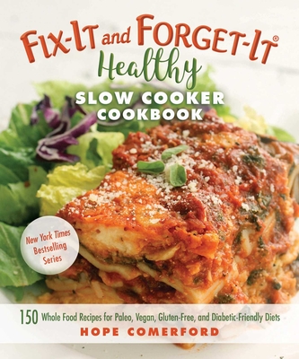 Fix-It and Forget-It Healthy Slow Cooker Cookbook: 150 Whole Food Recipes for Paleo, Vegan, Gluten-Free, and Diabetic-Friendly Diets - Comerford, Hope (Editor)