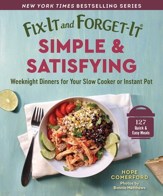 Fix-It and Forget-It Simple & Satisfying: Weeknight Dinners for Your Slow Cooker or Instant Pot - Comerford, Hope (Editor), and Matthews, Bonnie (Photographer)