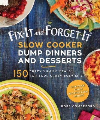 Fix-It and Forget-It Slow Cooker Dump Dinners and Desserts: 150 Crazy Yummy Meals for Your Crazy Busy Life - Comerford, Hope