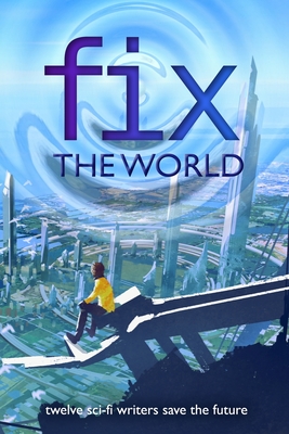 Fix the World - Coatsworth, J Scott, and Sharp, Anthea, and Silver, Alex