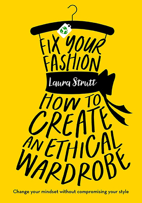 Fix Your Fashion: How to Create an Ethical Wardrobe - Strutt, Laura