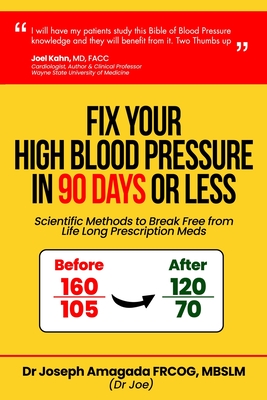 Fix Your High Blood Pressure in 90 Days or Less: Scientific Methods to Break Free from Life Long Prescription Meds - Amagada, Joseph