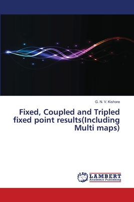 Fixed, Coupled and Tripled fixed point results(Including Multi maps) - Kishore, G N V