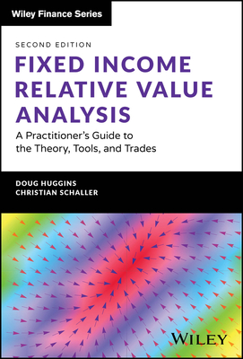 Fixed Income Relative Value Analysis + Website: A Practitioner's Guide to the Theory, Tools, and Trades - Huggins, Doug, and Schaller, Christian
