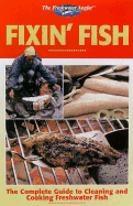 Fixin' Fish: The Complete Guide to Cleaning and Cooking Freshwater Fish - Bashline, Sylvia G, and Creative Publishing International, and Editors of Creative Publishing