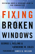 Fixing Broken Windows: Restoring Order and Reducing Crime in Our Communities - Kelling, George L, and Wilson, James Q (Foreword by), and Coles, Catherine M