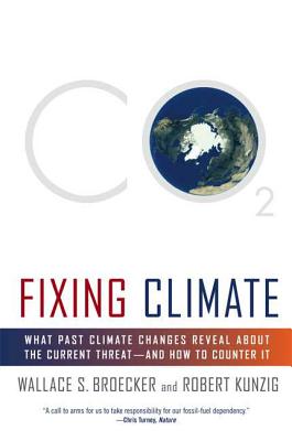 Fixing Climate: What Past Climate Changes Reveal about the Current Threat--And How to Counter It - Broecker, Wallace S, and Kunzig, Robert