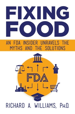 Fixing Food: An FDA Insider Unravels the Myths and the Solutions - Williams, Richard A