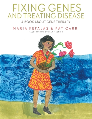 Fixing Genes and Treating Disease: A Book About Gene Therapy - Kefalas, Maria, and Carr, Pat