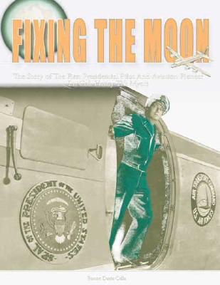 Fixing the Moon: The Story of the First Presidential Pilot and Aviation Pioneer Lt. Col. Henry Tift Myers - Cella, Bonne Davis