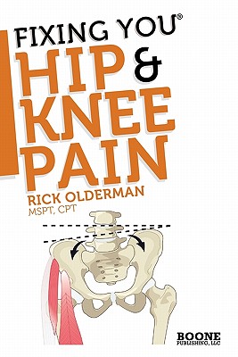 Fixing You: Hip & Knee Pain: Self-treatment for Hip Pain, Bursitis, Anterior Knee Pain, Hamstring Strains and Other Diagnoses - Olderman, Rick