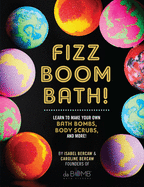 Fizz Boom Bath!: Learn to Make Your Own Bath Bombs, Body Scrubs, and More!