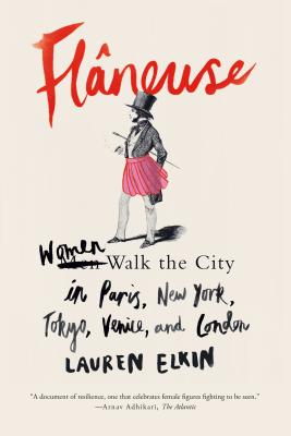 Flneuse: Women Walk the City in Paris, New York, Tokyo, Venice, and London - Elkin, Lauren