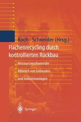 Flchenrecycling durch kontrollierten Rckbau: Ressourcenschonender Abbruch von Gebuden und Industrieanlagen - Koch, Eva (Editor), and Schneider, Ulrich (Editor)