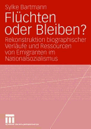 Flchten oder Bleiben?: Rekonstruktion biographischer Verlufe und Ressourcen von Emigranten im Nationalsozialismus