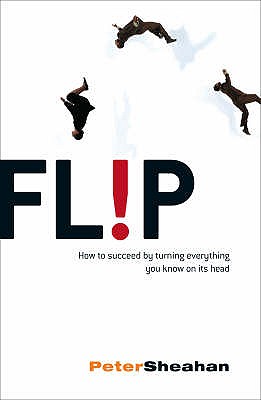 FL!P: How to Succeed by Turning Everything You Know on Its Head. Peter Sheahan - Sheahan, Peter