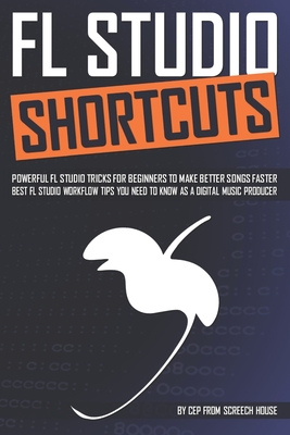 FL Studio Shortcuts: Powerful FL Studio Tricks for Beginners to Make Better Songs Faster (Best FL Studio Workflow Tips You Need to Know as a Digital Music Producer) - House, Screech