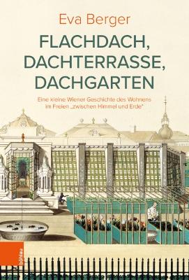 Flachdach, Dachterrasse, Dachgarten: Eine Kleine Wiener Geschichte Des Wohnens Im Freien 'zwischen Himmel Und Erde - Berger, Eva