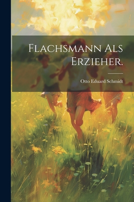 Flachsmann ALS Erzieher. - Schmidt, Otto Eduard