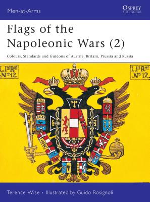 Flags of the Napoleonic Wars (2): Colours, Standards and Guidons of Austria, Britain, Prussia and Russia - Wise, Terence