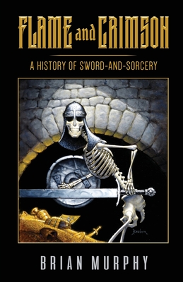 Flame and Crimson: A History of Sword-and-Sorcery - McLain, Bob (Editor), and Murphy, Brian