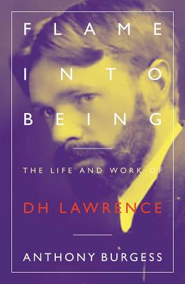 Flame Into Being: The Life and Work of D.H. Lawrence - Burgess, Anthony