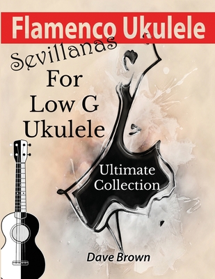 Flamenco Ukulele: Sevillanas Ultimate Collection - Brown, Dave