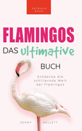 Flamingos Das Ultimative Buch: Entdecke die farbige Welt der Flamingos: 100+ Fakten ?ber Flamingos, Fotos, Quiz und Wortsucher?tsel