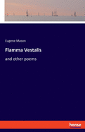 Flamma Vestalis: and other poems