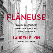 Flaneuse: Women Walk the City in Paris, New York, Tokyo, Venice, and London