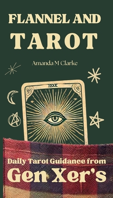 Flannel and Tarot: Daily Tarot Guidance from Gen Xer's - Clarke, Amanda M