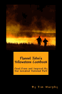 Flannel John's Yellowstone Cookbook: Food from and Inspired by Our Greatest National Park
