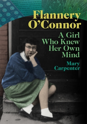 Flannery O'Connor: A Girl Who Knew Her Own Mind - Carpenter, Mary