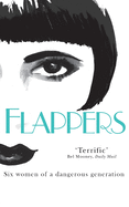 Flappers: Six Women of a Dangerous Generation