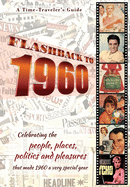 Flashback to 1960 - A Time Traveler's Guide: Celebrating the people, places, politics and pleasures that made 1960 a very special year. Perfect birthday or wedding anniversary gift.