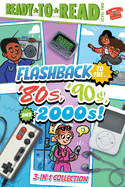 Flashback to the . . . '80's, '90s, and 2000s!: Flashback to the . . . Awesome '80s!; Flashback to the . . . Fly '90s!; Flashback to the . . . Chill 2000s! (Ready-To-Read Level 2)
