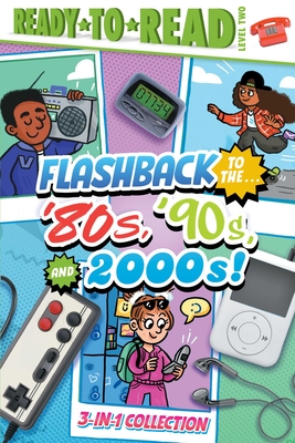 Flashback to the . . . '80's, '90s, and 2000s!: Flashback to the . . . Awesome '80s!; Flashback to the . . . Fly '90s!; Flashback to the . . . Chill 2000s! (Ready-To-Read Level 2) - Cruz, Gloria, and Michaels, Patty