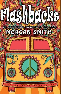 Flashbacks: (an unreliable memoir of the '60s) - Smith, Morgan