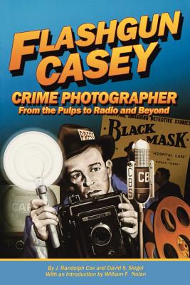 Flashgun Casey, Crime Photographer: From the Pulps to Radio And Beyond - Cox, J Randolph, and Siegel, David S, and Nolan, William F (Foreword by)