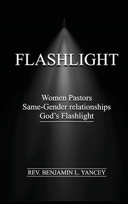 Flashlight: Women Pastors, Same-Gender Relationships, God's Flashlight - Yancey, Benjamin L, Rev.