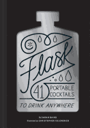 Flask: 41 Portable Cocktails to Drink Anywhere (Cocktail Gift, Make-Ahead Classic Cocktail Recipe Book)
