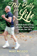 Flat Belly for Life: A Holistic Guide to Living a Healthy, Purpose Driven Life Into Your 100's