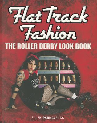 Flat Track Fashion: The Roller Derby Look Book - Parnavelas, Ellen